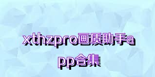 xthzpro画质助手app合集