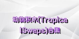 动物积木(TropicalSwaps)合集