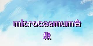 microcosmum合集