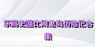 乐高史酷比闹鬼岛历险记合集