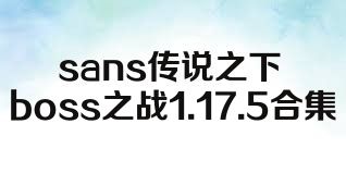 sans传说之下boss之战1.17.5合集