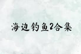 海边钓鱼2合集