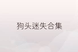 狗头迷失合集