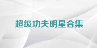 超级功夫明星合集