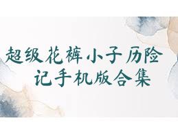 超级花裤小子历险记手机版合集