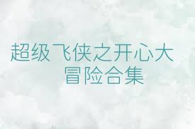 超级飞侠之开心大冒险合集