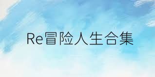 Re冒险人生合集