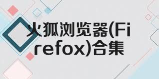 火狐浏览器(Firefox)合集