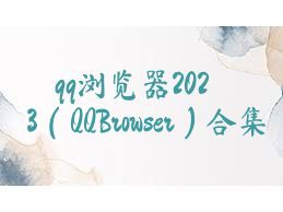 qq浏览器2023（QQBrowser）合集