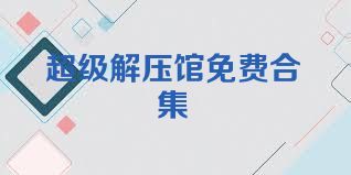 超级解压馆免费合集