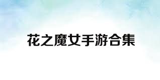 花之魔女手游合集